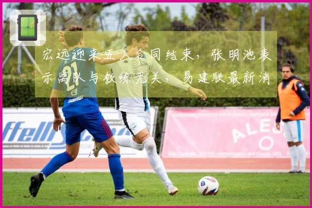 宏远迎来五人合同结束，张明池表示离队与教练无关，易建联最新消息