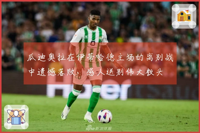 瓜迪奥拉在伊蒂哈德主场的离别战中遗憾落败，感人送别伟大教头